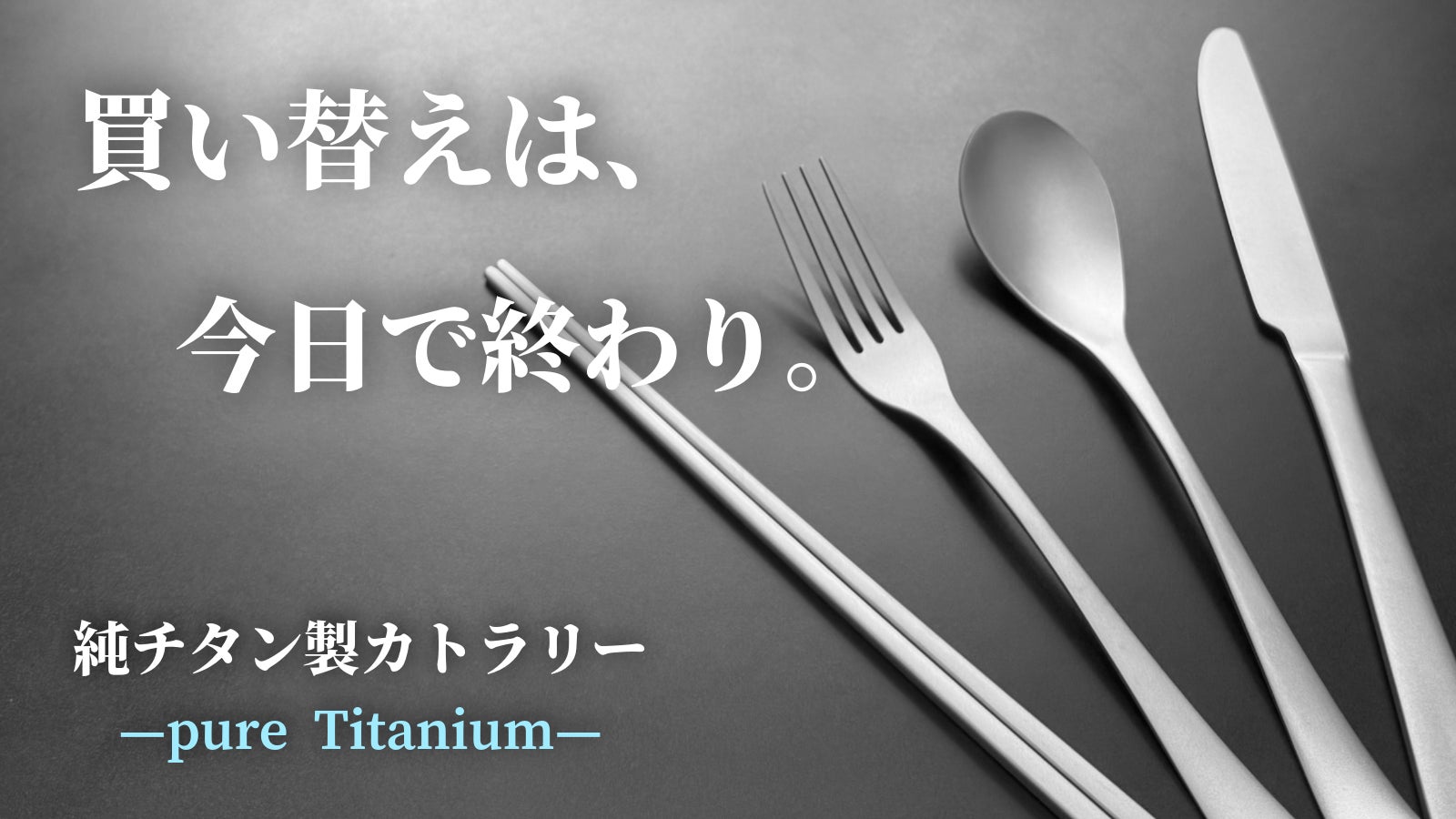 「買い替え履歴」をストップ!あなたの日常を一生モノに変える、純チタン製カトラリー